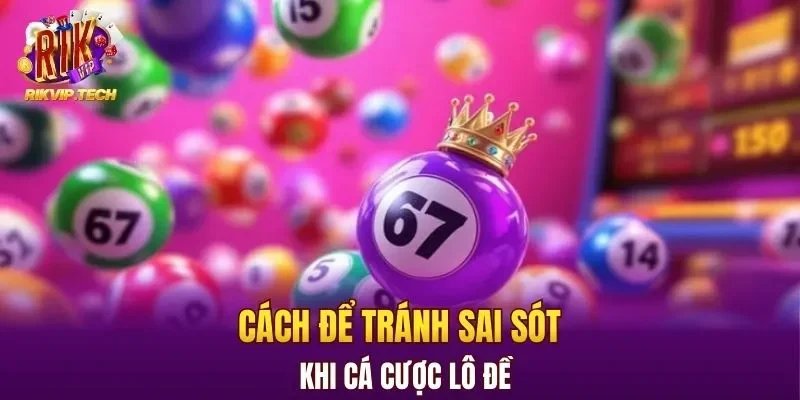 Cách để tránh sai sót khi cá cược lô đề