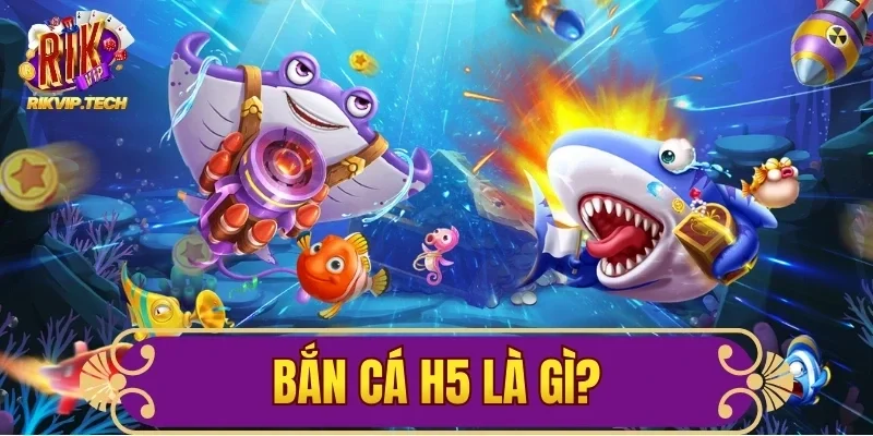 Bắn Cá H5 Là Gì? Trò Chơi Săn Thưởng Lớn Cực Hấp Dẫn