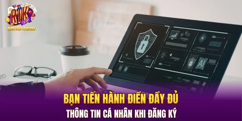 Bạn tiến hành điền đầy đủ thông tin cá nhân khi đăng ký