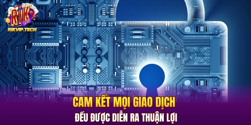 Cam kết mọi giao dịch đều được diễn ra thuận lợi