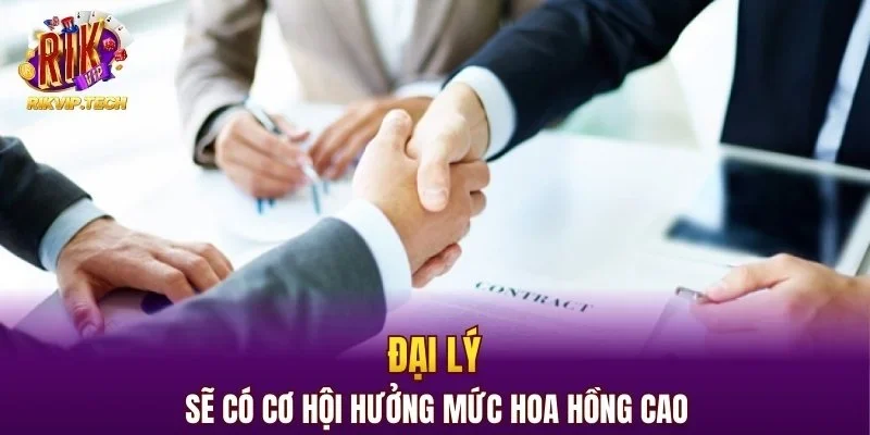 Đại lý sẽ có cơ hội hưởng mức hoa hồng cao