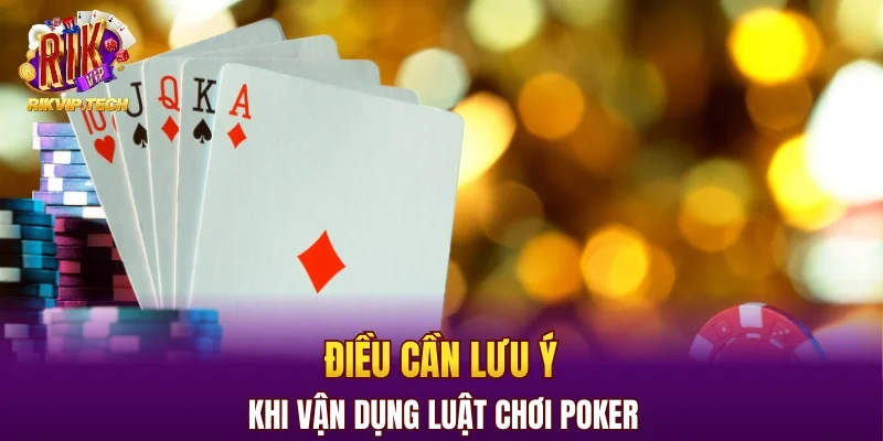Điều cần lưu ý khi vận dụng luật chơi Poker