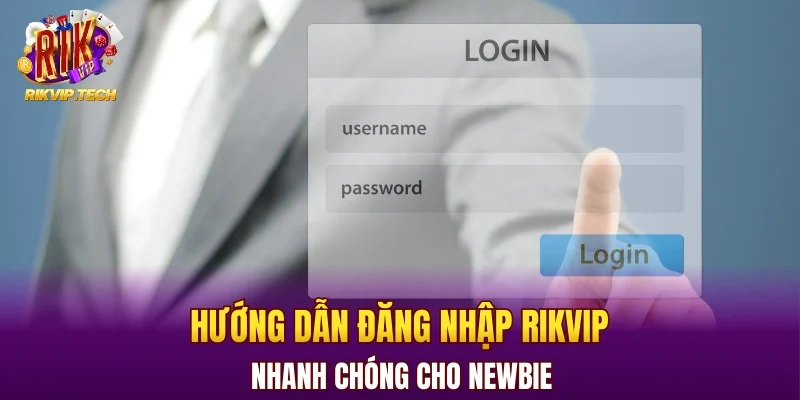 Hướng dẫn đăng nhập RIKVIP nhanh chóng cho newbie