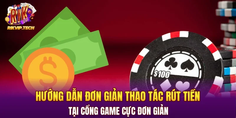 Hướng dẫn đơn giản thao tác rút tiền tại cổng game