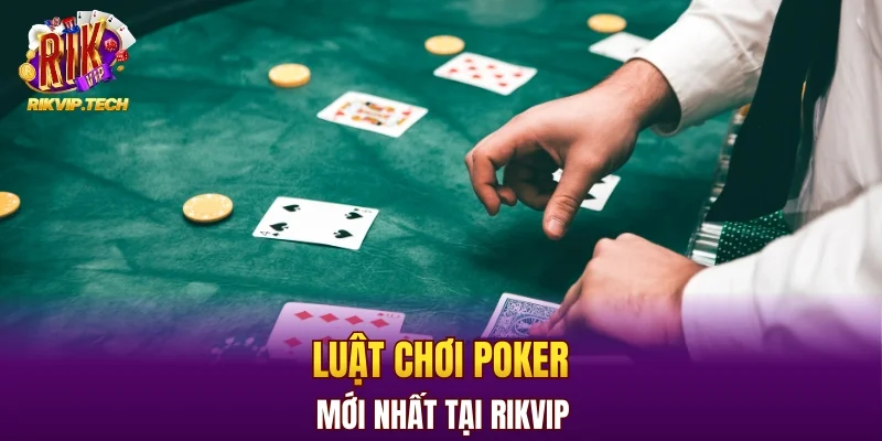 Luật chơi Poker mới nhất tại cổng game RIKVIP