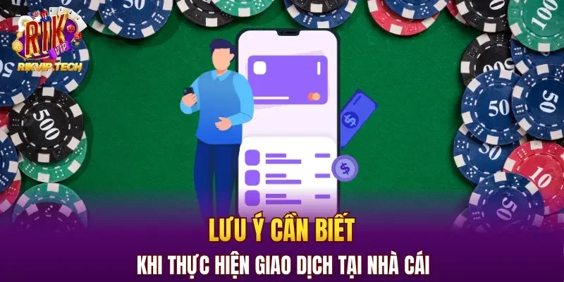 Lưu ý cần biết khi thực hiện giao dịch tại nhà cái