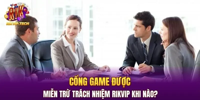 Cổng game được miễn trừ trách nhiệm RIKVIP khi nào?