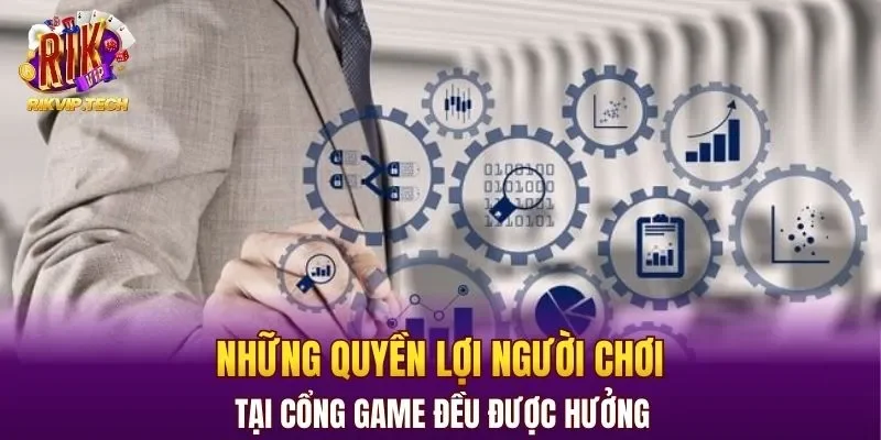 Những quyền lợi người chơi tại cổng game đều được hưởng