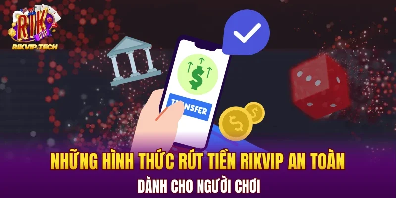 Những hình thức rút tiền RIKVIP an toàn cho người chơi