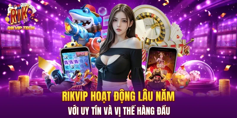 RIKVIP là cổng game hoạt động lâu năm với uy tín và vị thế hàng đầu