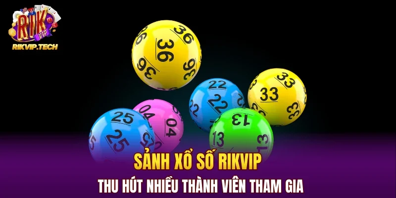 Sảnh xổ số RIKVIP thu hút nhiều thành viên tham gia