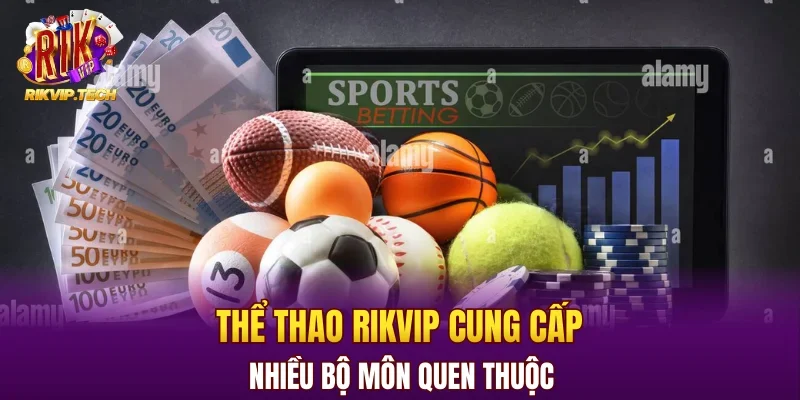 Thể thao RIKVIP cung cấp nhiều bộ môn quen thuộc