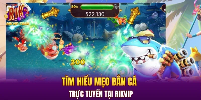 Tìm hiểu mẹo bắn cá trực tuyến tại Rikvip