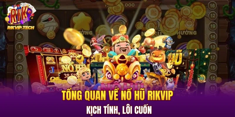 Tổng quan về nổ hũ RIKVIP kịch tính, lôi cuốn