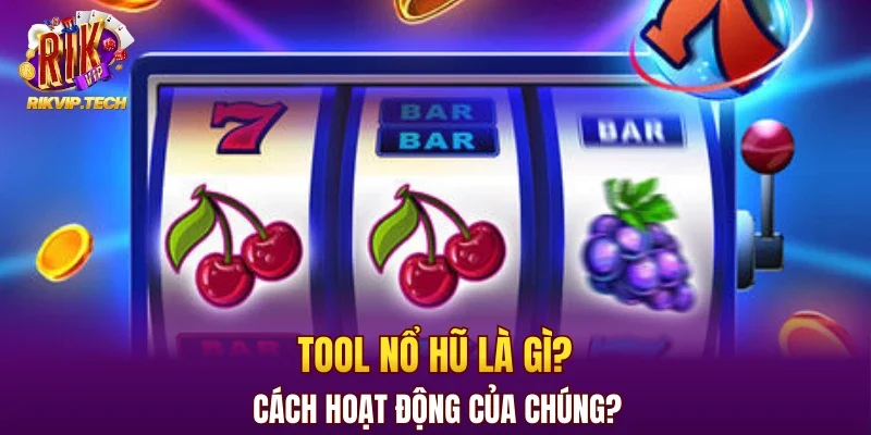 Tool nổ hũ là gì? Cách hoạt động của chúng?